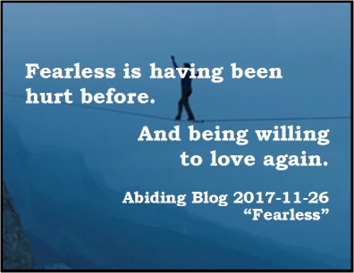 Fearless is having been hurt before. And being willing to love again. #LoveAgain #Fearlessness #AbidingBlog2017Fearless